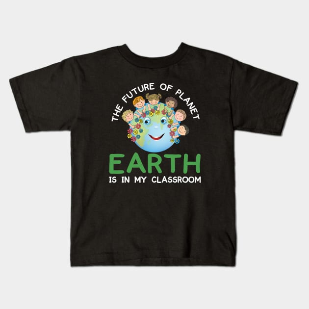 The Future Of Planet Earth Is In My Classroom Earthday 2021 Kids T-Shirt by peskybeater